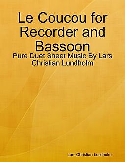 Le Coucou for Recorder and Bassoon – Pure Duet Sheet Music By Lars Christian Lundholm, Lars Christian Lundholm