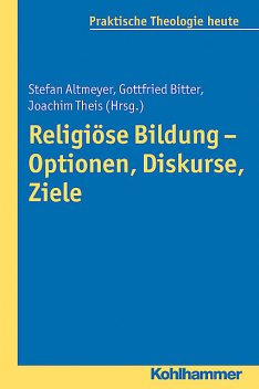 Religiöse Bildung – Optionen, Diskurse, Ziele, Gottfried Bitter, Joachim Theis, Stefan Altmeyer