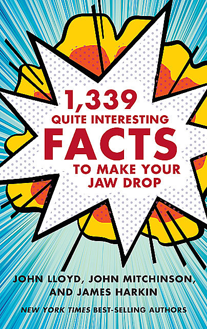 1,339 Quite Interesting Facts to Make Your Jaw Drop, John Lloyd, James Harkin, John Mitchinson