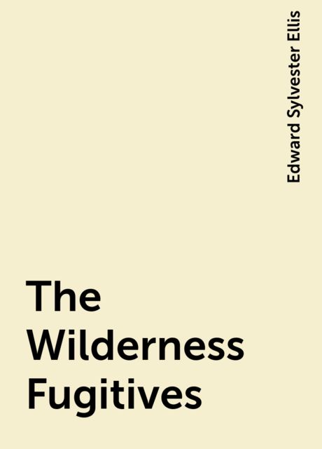 The Wilderness Fugitives, Edward Sylvester Ellis
