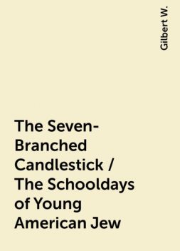The Seven-Branched Candlestick / The Schooldays of Young American Jew, Gilbert W.