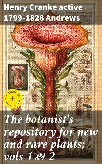 The botanist's repository for new and rare plants; vols 1 & 2, Henry Cranke active 1799–1828 Andrews