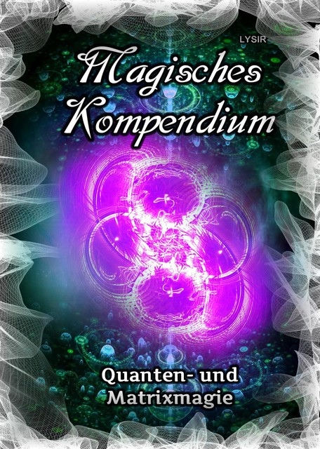 Magisches Kompendium – Quanten- und Matrixmagie, Frater Lysir