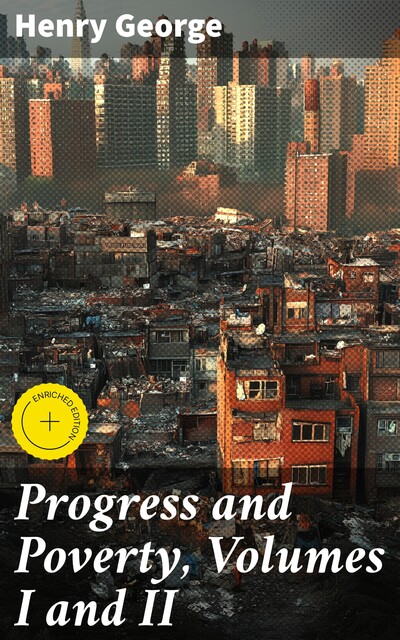 Progress and Poverty, Volumes I and II, Henry George