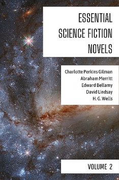 Essential Science Fiction Novels – Volume 2, Herbert Wells, David Lindsay, Edward Bellamy, Charlotte Perkins Gilman, Abraham Merritt