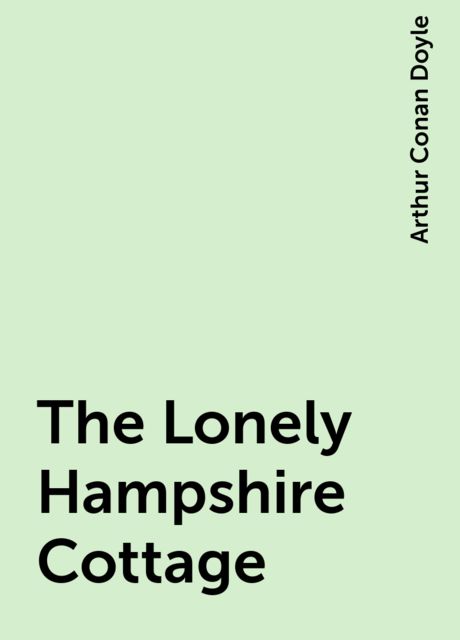 The Lonely Hampshire Cottage, Arthur Conan Doyle