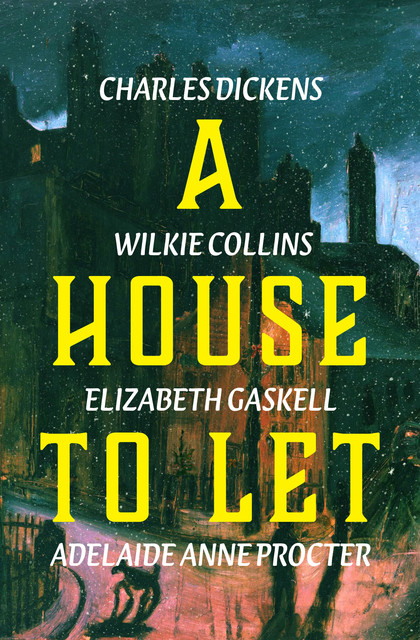 A House to Let, Charles Dickens, Wilkie Collins, Elizabeth Gaskell, Adelaide Anne Procter