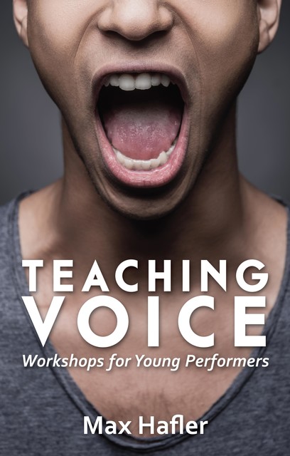 Teaching Voice: Workshops for Young Performers, Max Hafler