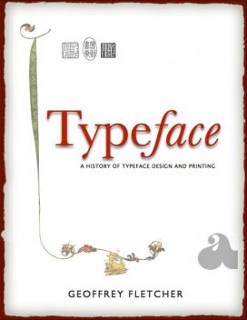 Typeface: A History of Typeface Design and Printing, Geoffrey Fletcher