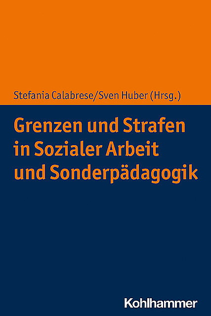 Grenzen und Strafen in Sozialer Arbeit und Sonderpädagogik, Stefania Calabrese und Sven Huber