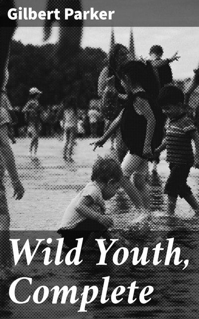 Wild Youth, Complete, Gilbert Parker