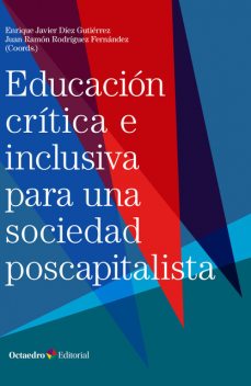 Educación crítica e inclusiva para una sociedad poscapitalista, Juan Ramón Rodríguez Fernández, Enrique Javier Díez Gutiérrez