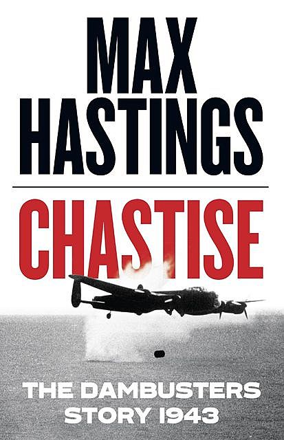 Chastise, Max Hastings