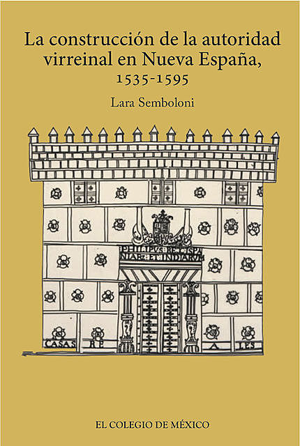 La construcción de la autoridad virreinal en nueva España, 1535–1595, Lara Semboloni Capitani
