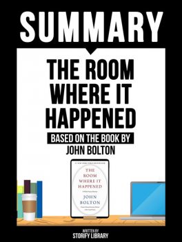 Summary – The Room Where It Happened – Based On The Book By John Bolton, Storify Library