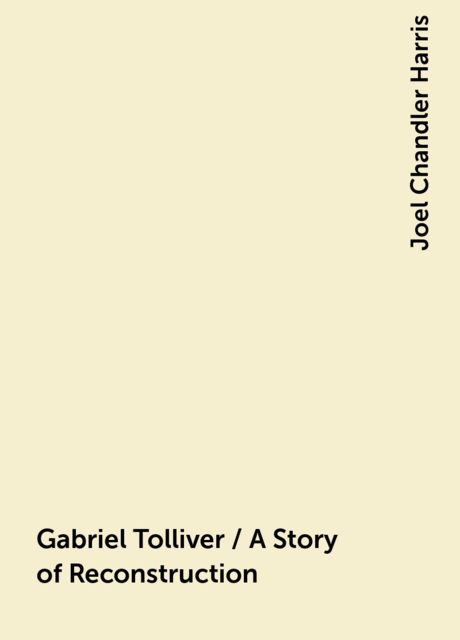 Gabriel Tolliver / A Story of Reconstruction, Joel Chandler Harris