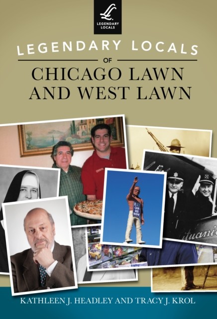 Legendary Locals of Chicago Lawn and West Lawn, Kathleen J. Headley