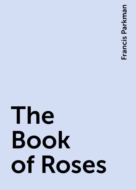 The Book of Roses, Francis Parkman