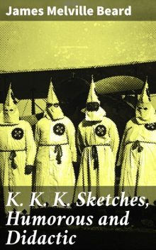 K. K. K. Sketches, Humorous and Didactic, James Melville Beard