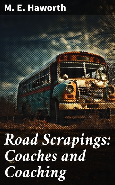 Road Scrapings: Coaches and Coaching, M.E. Haworth