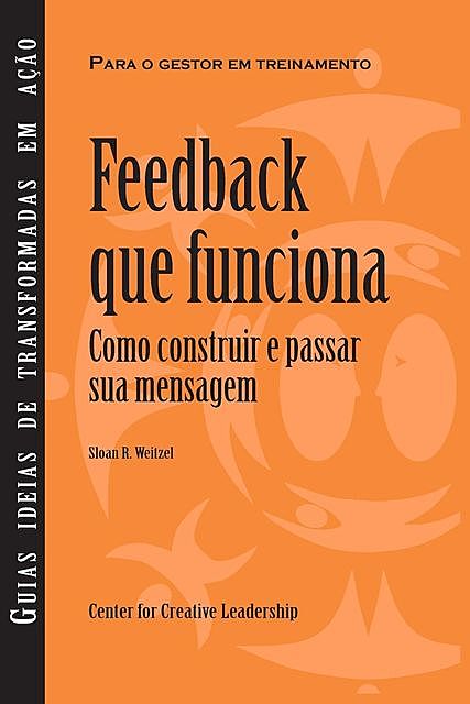 Feedback That Works: How to Build and Deliver Your Message (Portuguese), Sloan R. Weitzel