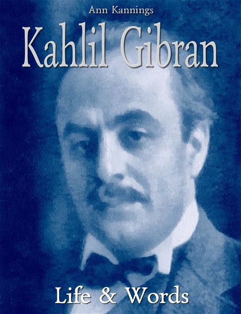 Kahlil Gibran: Life & Words, Ann Kannings