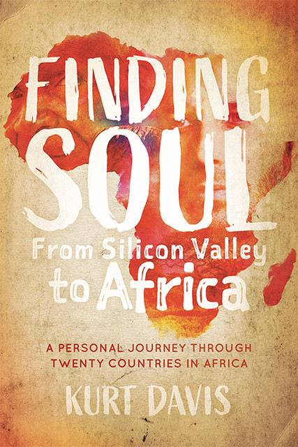 Finding Soul, From Silicon Valley to Africa, Kurt Davis
