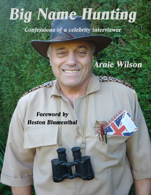 Big Name Hunting: Confessions of A Celebrity Interviewer, Arnie Wilson, Heston Blumenthal