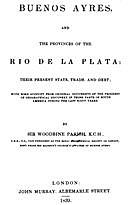 Buenos Ayres and the Provinces of the Rio de La Plata Their Present State, Trade and Debt, Woodbine Parish