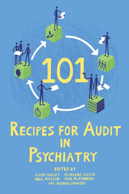 101 Recipes for Audit in Psychiatry, Iain McKinnon, Clare Oakley, Floriana Coccia, Meinou Simmons, Neil Masson