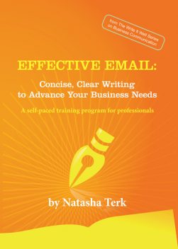 Effective Email: Concise, Clear Writing to Advance Your Business Needs, Natasha Terk