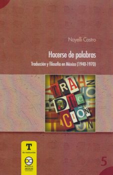 Hacerse de Palabra: Traducción y Filosofía en México (1940–1970), Nayelli Castro