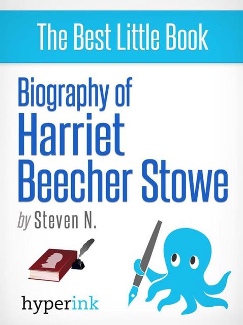 Harriet Beecher Stowe: How A Novelist Started America's Bloodiest War, Steven Needham