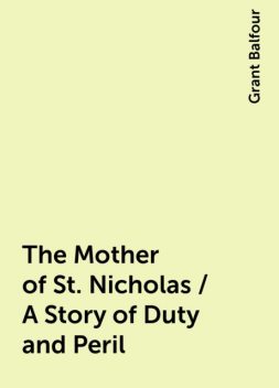 The Mother of St. Nicholas / A Story of Duty and Peril, Grant Balfour