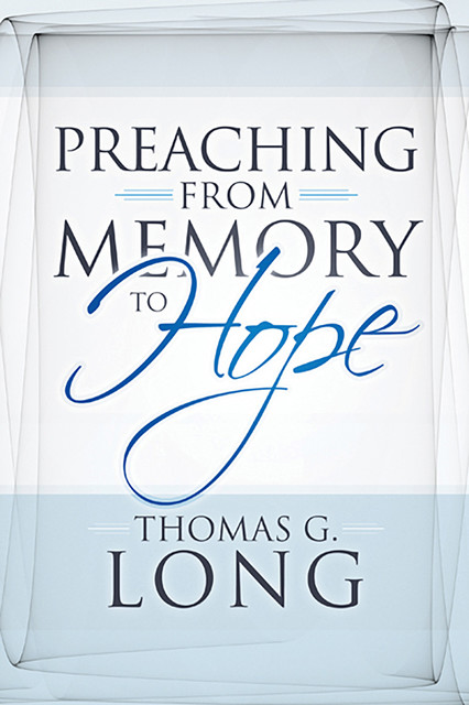 Preaching from Memory to Hope, Thomas G. Long