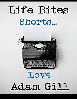 Life Bites Shorts… Love, Adam Gill