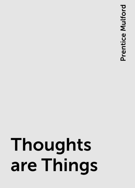 Thoughts are Things, Prentice Mulford