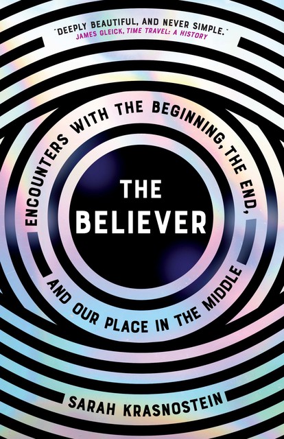 The Believer: Encounters with the Beginning, the End, and our Place in the Middle, Sarah Krasnostein