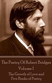 The Poetry Of Robert Bridges – Volume 1, Robert Bridges