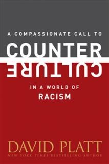 Compassionate Call to Counter Culture in a World of Racism, David Platt