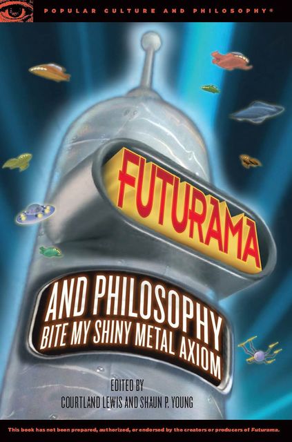 Futurama and Philosophy, Shaun P.Young, Edited by Courtland Lewis