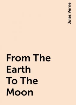From The Earth To The Moon, Jules Verne