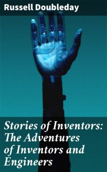 Stories of Inventors: The Adventures of Inventors and Engineers, Russell Doubleday