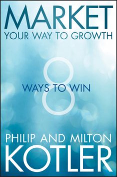 Market Your Way to Growth, Philip Kotler, Milton Kotler
