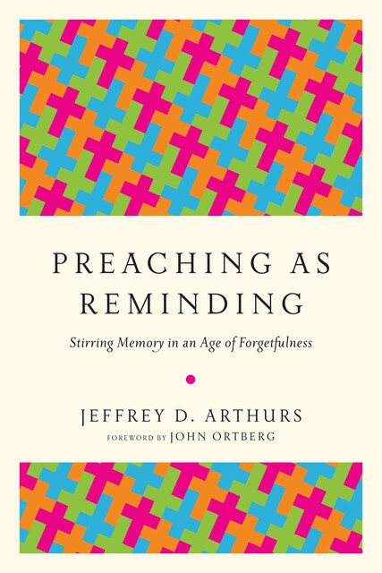 Preaching as Reminding, Jeffrey D. Arthurs