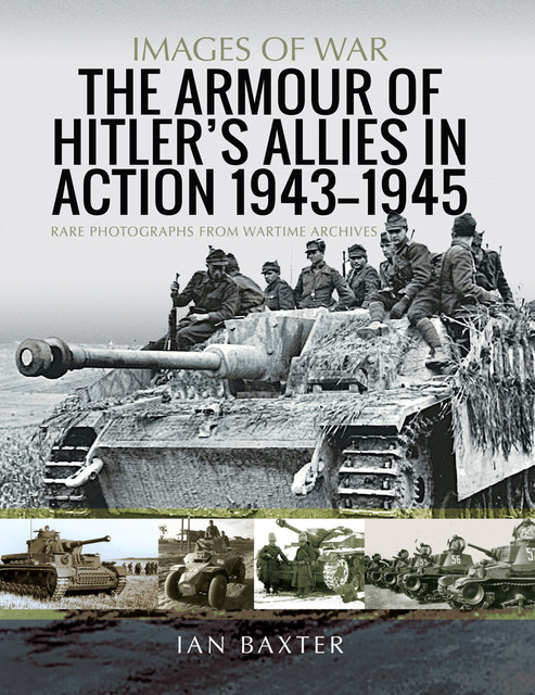 The Armour of Hitler's Allies in Action, 1943–1945, Ian Baxter