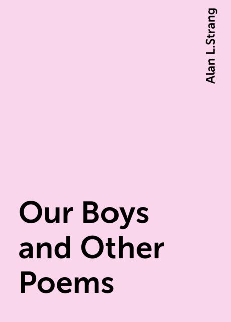 Our Boys and Other Poems, Alan L.Strang