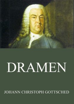 Dramen, Johann Christoph Gottsched