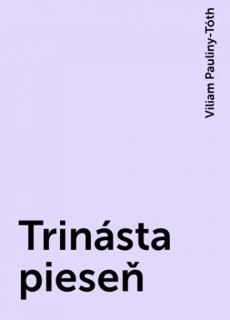 Trinásta pieseň, Viliam Pauliny-Tóth