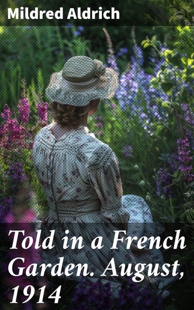 Told in a French Garden. August, 1914, Mildred Aldrich